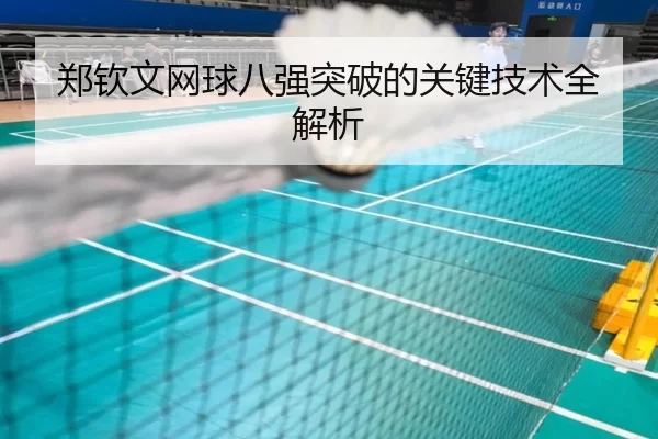 郑钦文网球八强突破的关键技术全解析